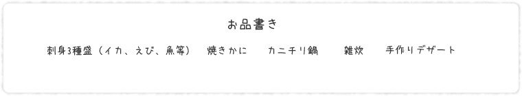 お品書き｜刺身3種盛（イカ、えび、魚等） 焼きかに  カニチリ鍋　雑炊  手作りデザート